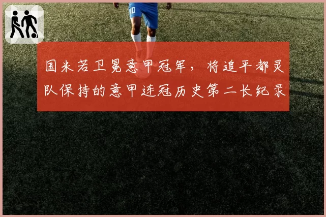 国米若卫冕意甲冠军，将追平都灵队保持的意甲连冠历史第二长纪录