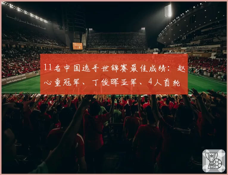 11名中国选手世锦赛最佳成绩：赵心童冠军、丁俊晖亚军、4人首轮