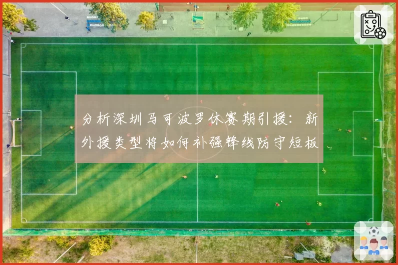 分析深圳马可波罗休赛期引援：新外援类型将如何补强锋线防守短板？